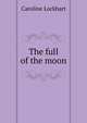 The full of the moon, Caroline Lockhart 