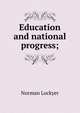 Education and national progress;, Norman Lockyer 