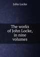 The works of John Locke, in nine volumes, John Locke 