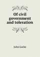 Of civil government and toleration, John Locke 