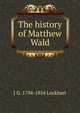 The history of Matthew Wald, J G. 1794-1854 Lockhart 