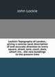 Lockie's Topography of London,: giving a concise local description of and accurate direction to every square, street, lane, court, dock, wharf, inn, . the new buildings to the present time, John Lockie 