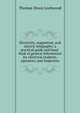 Electricity, magnetism, and electric telegraphy; a practical guide and hand-book of general information for electrical students, operators, and inspectors, Thomas Dixon Lockwood 