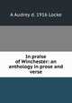 In praise of Winchester: an anthology in prose and verse, A Audrey d. 1916 Locke 