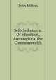 Selected essays: Of education, Areopagitica, the Commonwealth, John Milton 