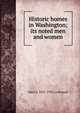 Historic homes in Washington; its noted men and women, Mary S. 1831-1922 Lockwood 