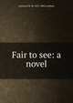 Fair to see: a novel, Laurence W. M. 1831-1882 Lockhart 