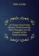 An Essay Concerning Human Understanding: With Thoughts On the Conduct of the Understanding, John Locke 