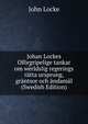 Johan Lockes Oforgripelige tankar om werldslig regerings ratta ursprung, grantsor och andamal (Swedish Edition), John Locke 