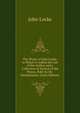 The Works of John Locke. to Which Is Added the Life of the Author and a Collection of Several of His Pieces, Publ. by Mr. Desmaizeaux (Latin Edition), John Locke 