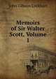 Memoirs of Sir Walter Scott, Volume 1, Lockhart, J. G. (John Gibson), 1794-1854 