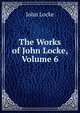 The Works of John Locke, Volume 6, John Locke 