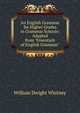 An English Grammar for Higher Grades in Grammar Schools: Adapted from "Essentials of English Grammar", Whitney, William Dwight, 1827-1894 