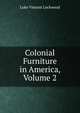 Colonial Furniture in America, Volume 2, Luke Vincent Lockwood 