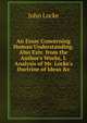 An Essay Concerning Human Understanding. Also Extr. from the Author's Works, I. Analysis of Mr. Locke's Doctrine of Ideas &c, John Locke 