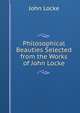Philosophical Beauties Selected from the Works of John Locke, John Locke 