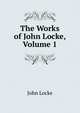The Works of John Locke, Volume 1, John Locke 