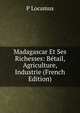Madagascar Et Ses Richesses: Betail, Agriculture, Industrie (French Edition), P Locamus 