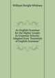 An English Grammar for the Higher Grades in Grammar Schools: Adapted from "Essentials of English Grammar", Whitney, William Dwight, 1827-1894 