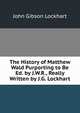 The History of Matthew Wald Purporting to Be Ed. by J.W.R., Really Written by J.G. Lockhart, Lockhart, J. G. (John Gibson), 1794-1854 