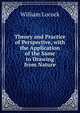 Theory and Practice of Perspective, with the Application of the Same to Drawing from Nature, William Locock 