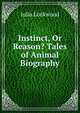 Instinct, Or Reason? Tales of Animal Biography, Julia Lockwood 