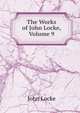 The Works of John Locke, Volume 9, John Locke 