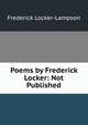 Poems by Frederick Locker: Not Published, Frederick Locker-Lampson 