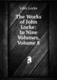 The Works of John Locke: In Nine Volumes, Volume 8, John Locke 