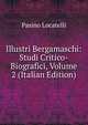Illustri Bergamaschi: Studi Critico-Biografici, Volume 2 (Italian Edition), Pasino Locatelli 