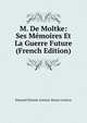 M. De Moltke: Ses Memoires Et La Guerre Future (French Edition), Edouard Etienne Antoine Simon Lockroy 