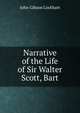 Narrative of the Life of Sir Walter Scott, Bart, Lockhart, J. G. (John Gibson), 1794-1854 
