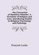 . the Conversion of Hamilton Wheeler: A Novelette of Religion and Love, Introducing Studies in Religious Psychology and Pathology, Prescott Locke 