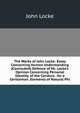 The Works of John Locke: Essay Concerning Human Understanding (Concluded) Defence of Mr. Locke's Opinion Concerning Personal Identity. of the Conduct . for a Gentleman. Elements of Natural Phi, John Locke 
