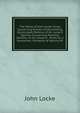 The Works of John Locke: Essay Concerning Human Understanding (Concluded) Defence of Mr. Locke'S Opinion Concerning Personal Identity. of the Conduct . Study for a Gentlemen. Elements of Natural Ph, John Locke 