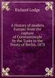 A History of modern Europe: from the capture of Constantinople by the Turks to the Treaty of Berlin, 1878, Richard Lodge 