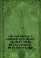 Life And Matter; A Criticism Of Professor Haeckel's "riddle Of The Universe", By Sir Oliver Lodge, 