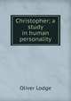 Christopher; a study in human personality, Oliver Lodge 