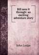 Bill sees it through: an exciting adventure story, John Lodge 