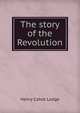 The story of the Revolution, Henry Cabot Lodge 