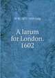 A larum for London. 1602, W W. 1875-1959 Greg 