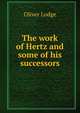 The work of Hertz and some of his successors, Lodge Oliver 