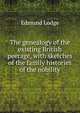The genealogy of the existing British peerage, with sketches of the family histories of the nobility, Edmund Lodge 