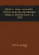 Modern views on matter. Delivered in the Sheldonian theatre, Oxford, June 12, 1903, Oliver Lodge 