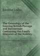 The Genealogy of the Existing British Peerage and Baronetage: Containing the Family Histories of the Nobility, Edmund Lodge 