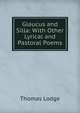 Glaucus and Silla: With Other Lyrical and Pastoral Poems, Thomas Lodge 