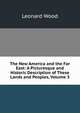 The New America and the Far East: A Picturesque and Historic Description of These Lands and Peoples, Volume 3, Leonard Wood 