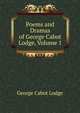 Poems and Dramas of George Cabot Lodge, Volume 1, George Cabot Lodge 