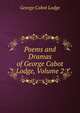 Poems and Dramas of George Cabot Lodge, Volume 2, George Cabot Lodge 