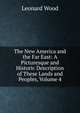 The New America and the Far East: A Picturesque and Historic Description of These Lands and Peoples, Volume 4, Leonard Wood 
